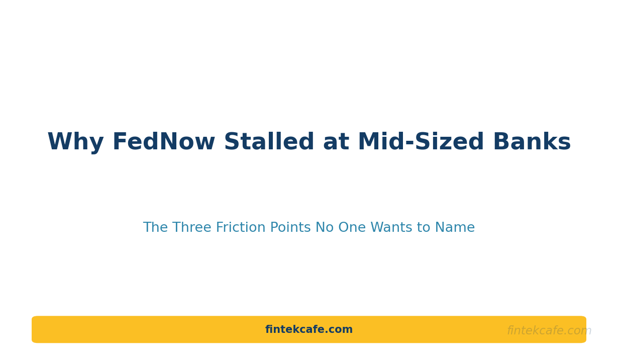 Why FedNow Adoption Has Stalled at Mid-Sized Banks: The Three Friction Points No One Wants to Name