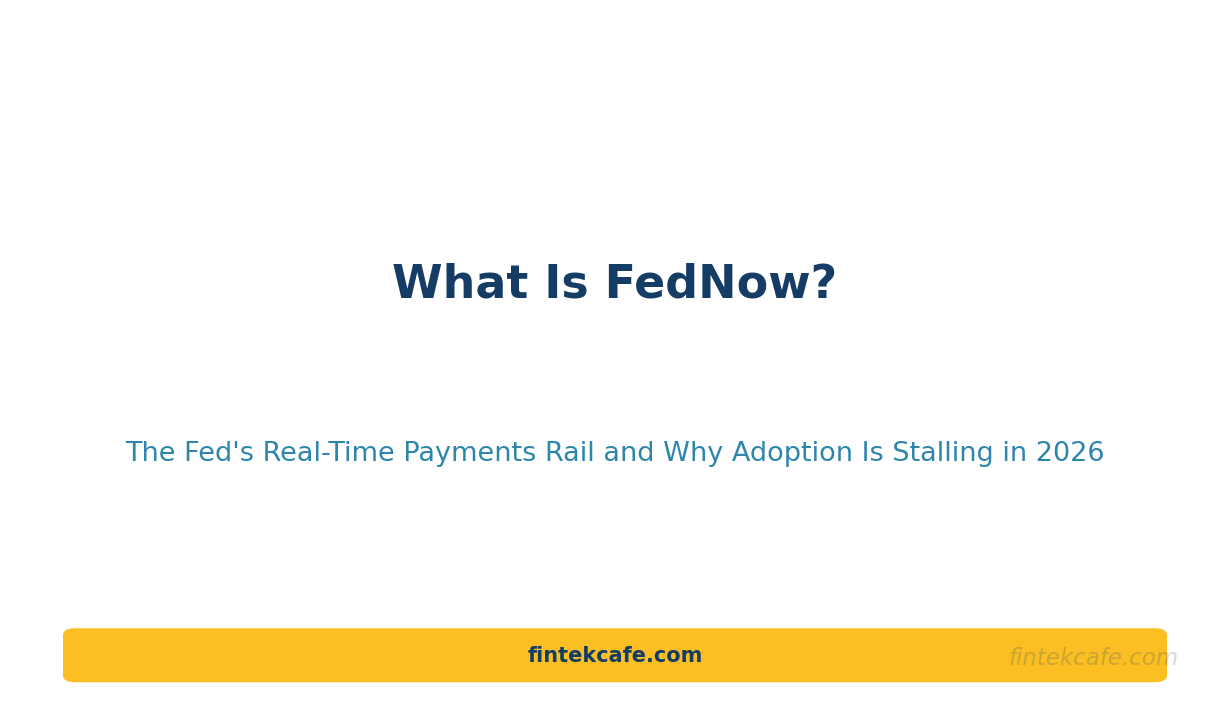 What Is FedNow? The Fed's Real-Time Payments Rail and Why Adoption Is Stalling in 2026