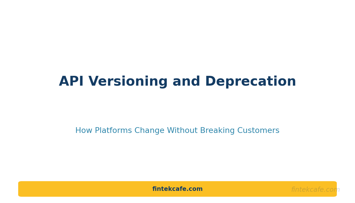 API Versioning and Deprecation: How Platforms Change Without Breaking Their Customers