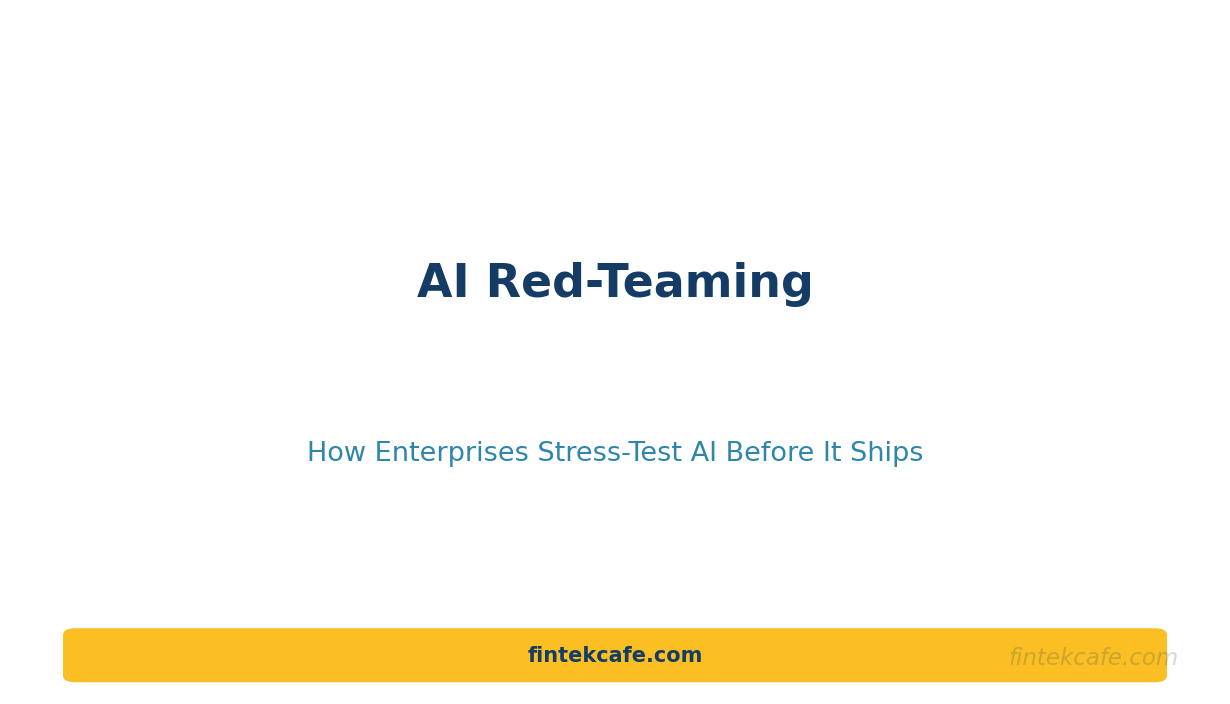 AI Red-Teaming: How Enterprises Stress-Test AI Before It Ships