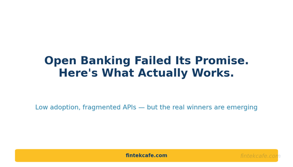 Open Banking Failed Its Promise — Here's What Actually Works