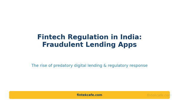 Regulation in Fintech - Use case : Rise of fraudulent lending apps in INDIA