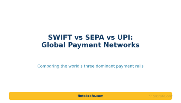 SWIFT vs SEPA vs UPI: Global Payment Networks Compared