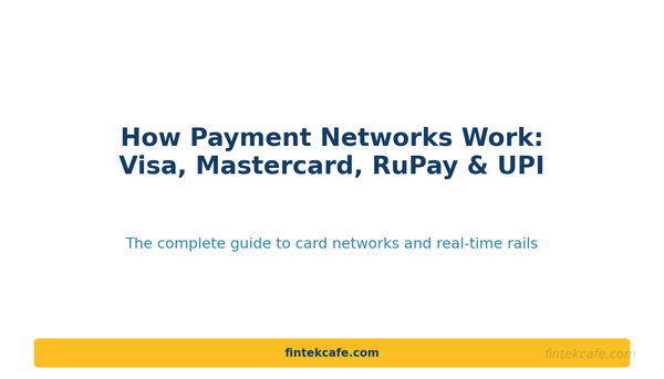 Complete Guide: How Payment Networks Work (Visa, Mastercard, RuPay, UPI)