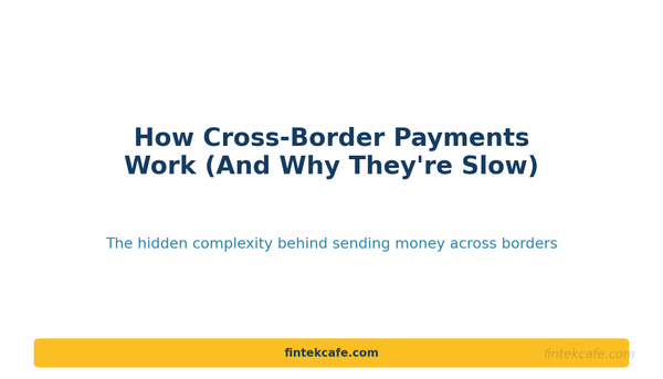 How Cross-Border Payments Work (And Why They're So Slow)