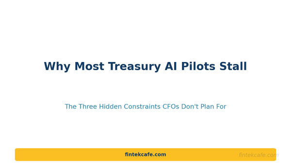 Why Most Treasury AI Pilots Stall: The Three Hidden Constraints CFOs Don't Plan For