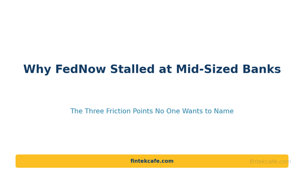 Why FedNow Adoption Has Stalled at Mid-Sized Banks: The Three Friction Points No One Wants to Name