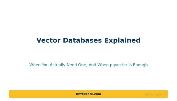 Vector Databases Explained: When You Actually Need One (And When pgvector Is Enough)