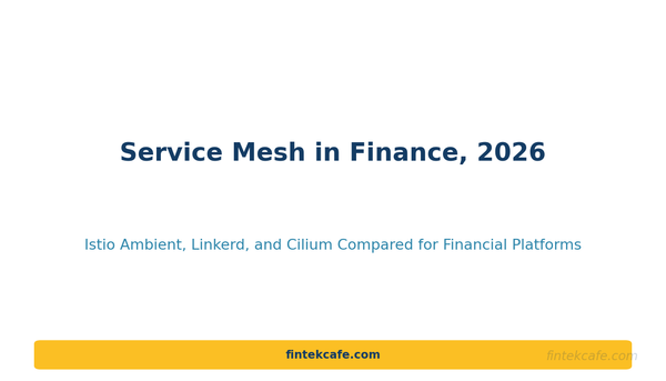 Service Mesh in 2026: Istio vs Linkerd vs Cilium for Financial Workloads