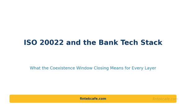 How ISO 20022 Migration Reshapes Bank Technology Stacks Through 2027