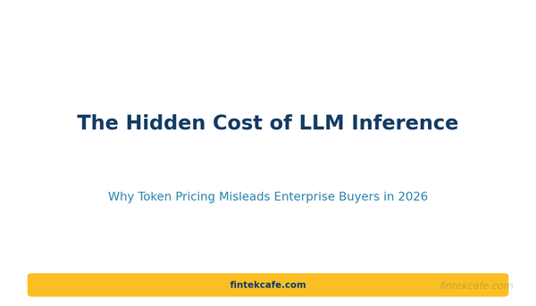 The Hidden Cost of LLM Inference in 2026: Why Token Pricing Is Misleading Enterprise Buyers