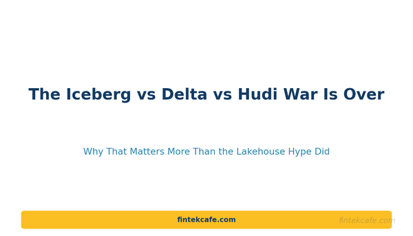 The Iceberg vs Delta vs Hudi War Is Over: Why That Matters More Than the Lakehouse Hype Did
