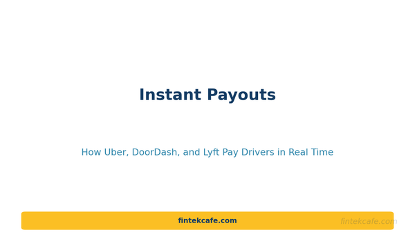 Instant Payouts: How Uber, DoorDash, and Lyft Pay Drivers in Real Time