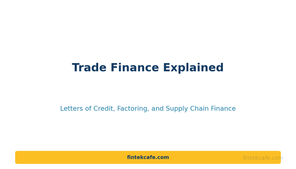 Trade Finance Explained: Letters of Credit, Factoring, and Supply Chain Finance