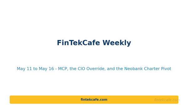 FinTekCafe Weekly: MCP, the CIO Override, and the Quiet Death of the Neobank Premium