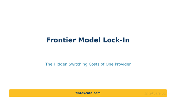 Frontier Model Lock-In: The Hidden Switching Costs of Betting on One AI Provider