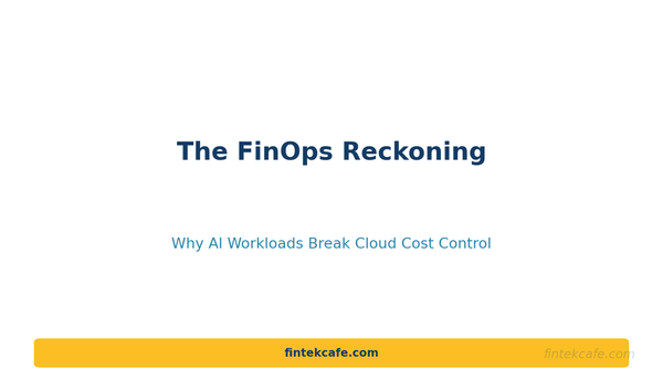 The FinOps Reckoning: Why AI Workloads Break Traditional Cloud Cost Control