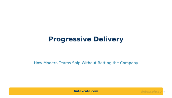Progressive Delivery: How Modern Teams Ship Software Without Betting the Company